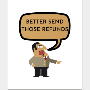 BETTER SEND THOSE REFUNDS Posters and Art